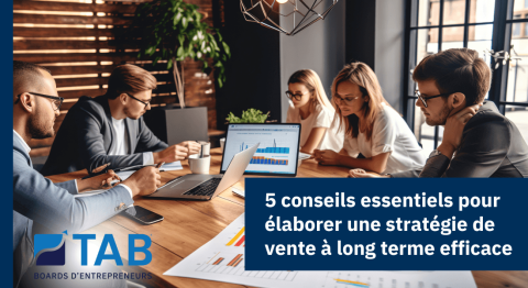 5 conseils essentiels pour élaborer une stratégie de vente à long terme efficace